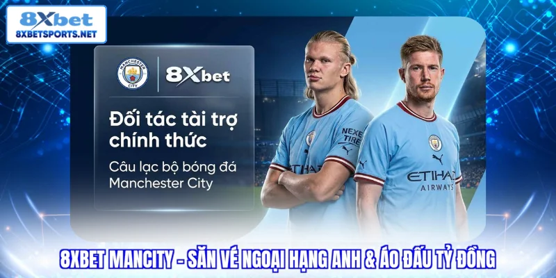 8XBET Mancity - Săn Vé Ngoại Hạng Anh & Áo Đấu Tỷ Đồng 8XBET Mancity - Săn vé ngoại hạng anh & áo đấu tỷ đồng