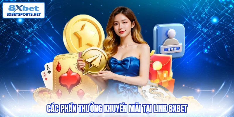 Link 8XBET Chính Thức - Kết Nối An Toàn Giải Trí Đỉnh Cao Các phần thưởng khuyến mãi tại link 8XBET