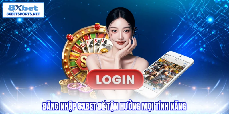 Đăng Nhập 8XBET Trên Web & Điện Thoại Nhận Trọn Quyền Lợi Đăng nhập 8XBET để tận hưởng mọi tính năng