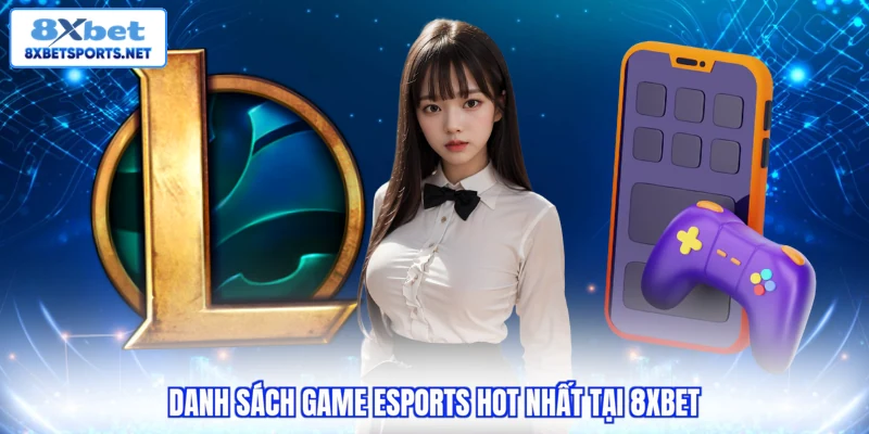 Cá Cược Esports 8XBET - Lựa Chọn Số 1 Với Kho Giải Đấu Lớn Danh sách game Esports hot nhất tại 8XBET