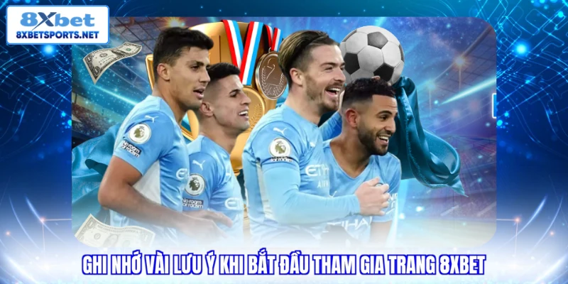 8XBET Mancity - Săn Vé Ngoại Hạng Anh & Áo Đấu Tỷ Đồng Ghi nhớ vài lưu ý khi bắt đầu tham gia trang 8XBET