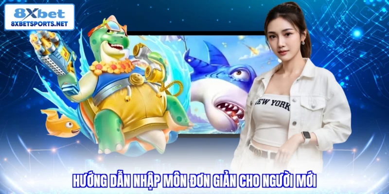 Bắn Cá 8XBET - Bí Quyết Trải Nghiệm Giải Trí Đại Dương Hướng dẫn nhập môn đơn giản cho người mới