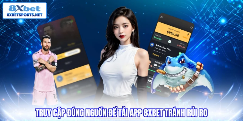 Tải App 8XBET - 04 Bước Dễ Thực Hiện Cho Mọi Thiết Bị Truy cập đúng nguồn để tải app 8XBET tránh rủi ro